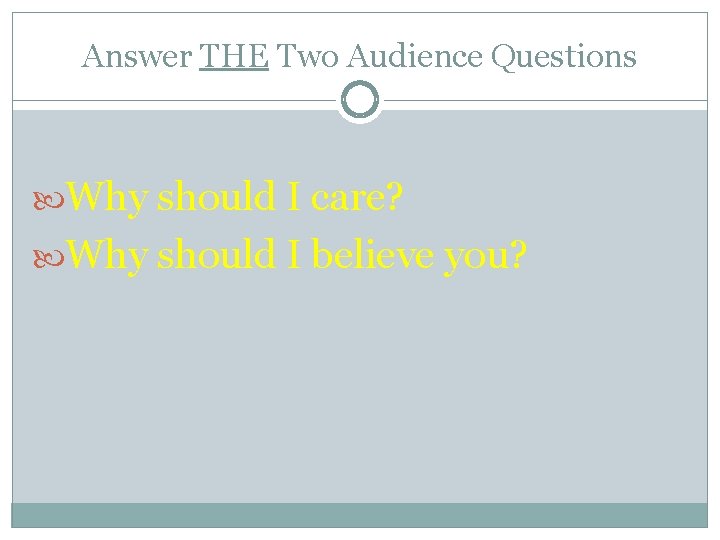 Answer THE Two Audience Questions Why should I care? Why should I believe you?