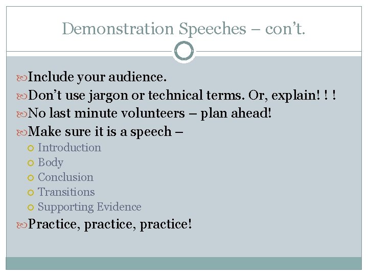 Demonstration Speeches – con’t. Include your audience. Don’t use jargon or technical terms. Or,