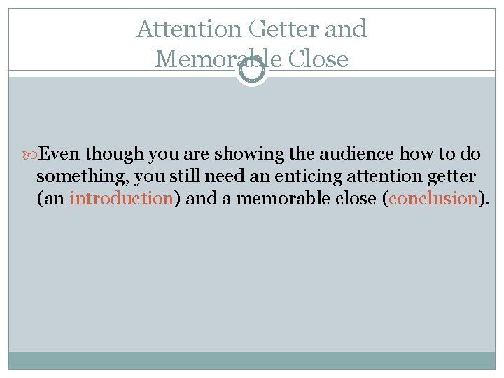 Attention Getter and Memorable Close Even though you are showing the audience how to