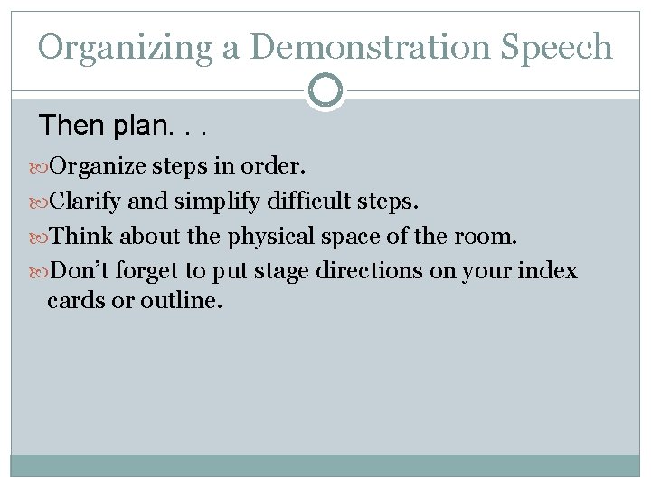 Organizing a Demonstration Speech Then plan. . . Organize steps in order. Clarify and