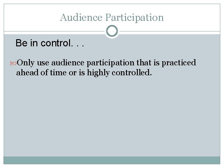 Audience Participation Be in control. . . Only use audience participation that is practiced