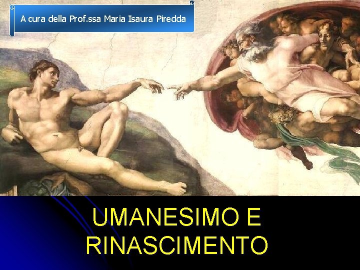 A cura della Prof. ssa Maria Isaura Piredda UMANESIMO E RINASCIMENTO 