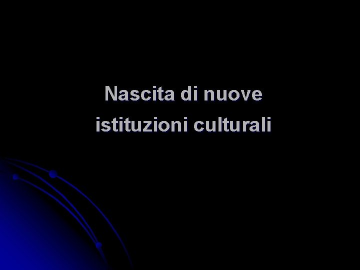 Nascita di nuove istituzioni culturali 