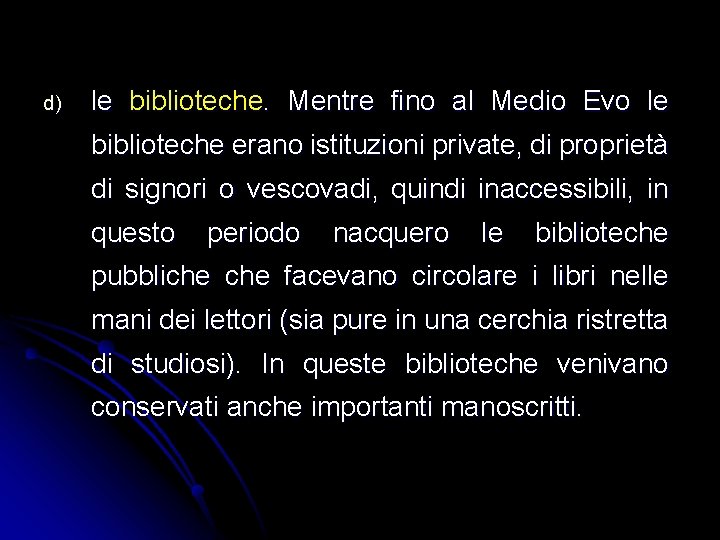 d) le biblioteche. Mentre fino al Medio Evo le biblioteche erano istituzioni private, di