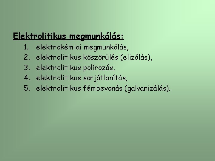 Elektrolitikus megmunkálás: 1. 2. 3. 4. 5. elektrokémiai megmunkálás, elektrolitikus köszörülés (elizálás), elektrolitikus polírozás,