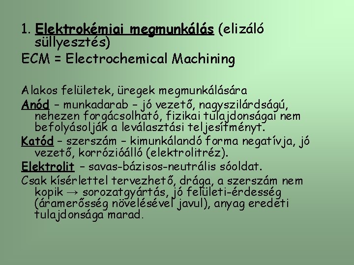 1. Elektrokémiai megmunkálás (elizáló süllyesztés) ECM = Electrochemical Machining Alakos felületek, üregek megmunkálására Anód