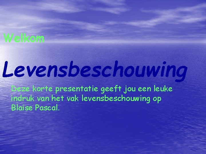 Welkom Levensbeschouwing Deze korte presentatie geeft jou een leuke indruk van het vak levensbeschouwing