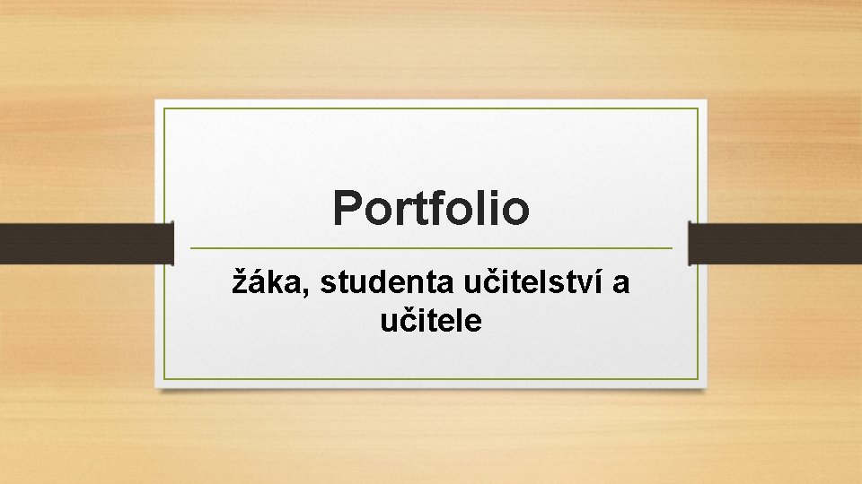 Portfolio žáka, studenta učitelství a učitele Portfolio žáka, studenta učitelství a učitele
