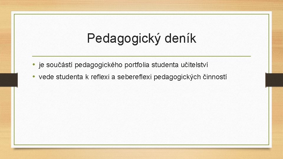 Pedagogický deník • je součástí pedagogického portfolia studenta učitelství • vede studenta k reflexi Pedagogický deník • je součástí pedagogického portfolia studenta učitelství • vede studenta k reflexi