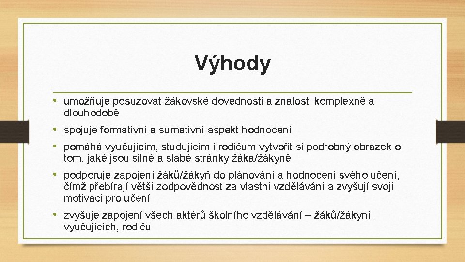 Výhody • umožňuje posuzovat žákovské dovednosti a znalosti komplexně a dlouhodobě • spojuje formativní Výhody • umožňuje posuzovat žákovské dovednosti a znalosti komplexně a dlouhodobě • spojuje formativní