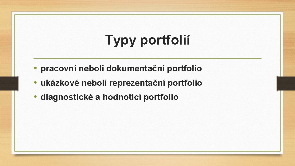 Typy portfolií • pracovní neboli dokumentační portfolio • ukázkové neboli reprezentační portfolio • diagnostické Typy portfolií • pracovní neboli dokumentační portfolio • ukázkové neboli reprezentační portfolio • diagnostické