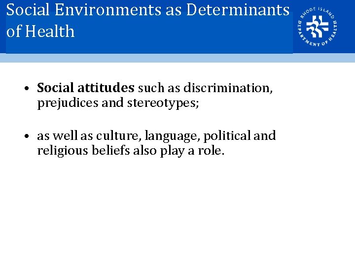 Social Environments as Determinants of Health • Social attitudes such as discrimination, prejudices and