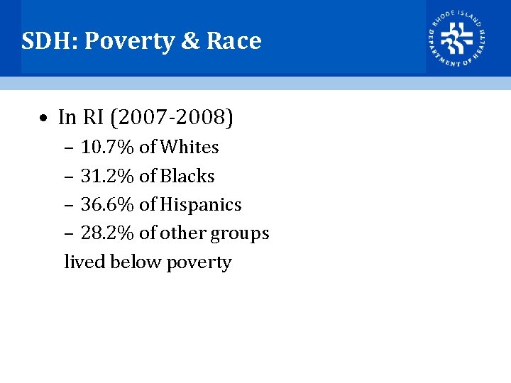 SDH: Poverty & Race • In RI (2007 -2008) – 10. 7% of Whites