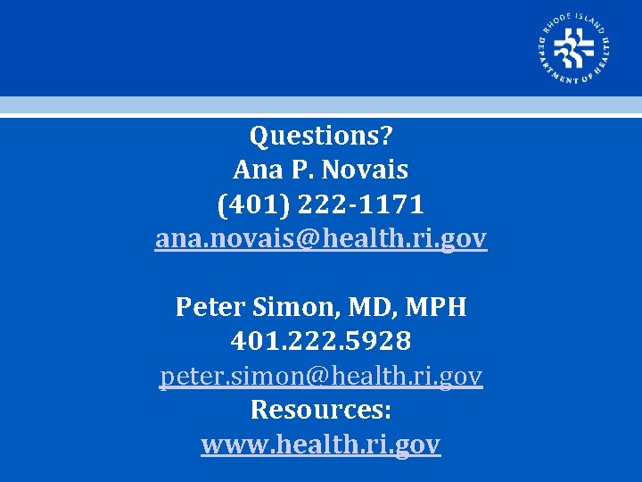 Questions? Ana P. Novais (401) 222 -1171 ana. novais@health. ri. gov Peter Simon, MD,