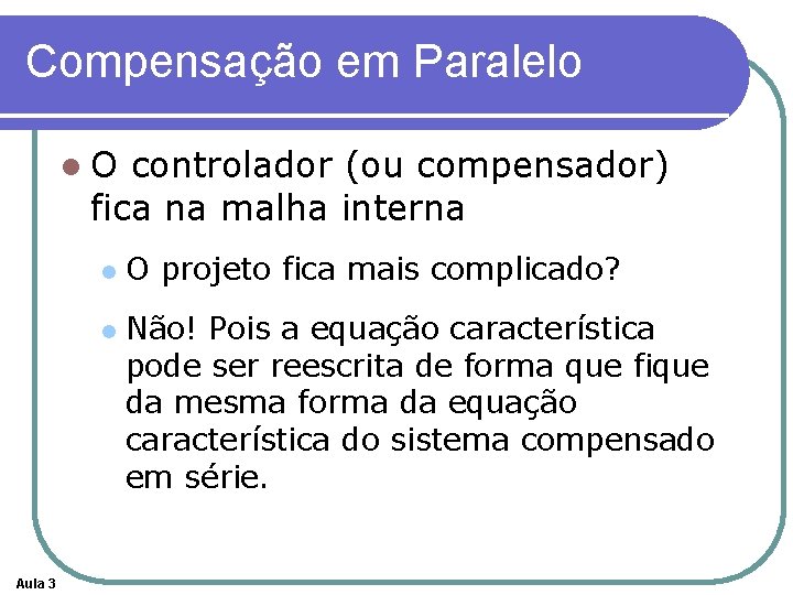 Compensação em Paralelo l. O controlador (ou compensador) fica na malha interna l l Compensação em Paralelo l. O controlador (ou compensador) fica na malha interna l l