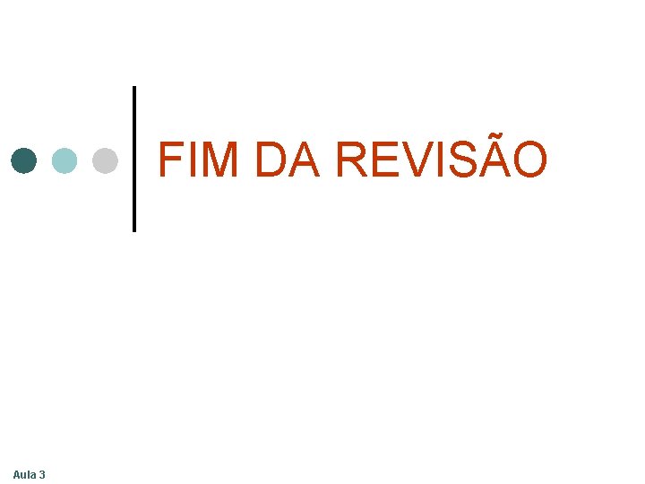 FIM DA REVISÃO Aula 3 FIM DA REVISÃO Aula 3