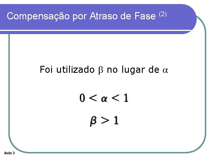 Compensação por Atraso de Fase (2) Foi utilizado b no lugar de a Aula Compensação por Atraso de Fase (2) Foi utilizado b no lugar de a Aula