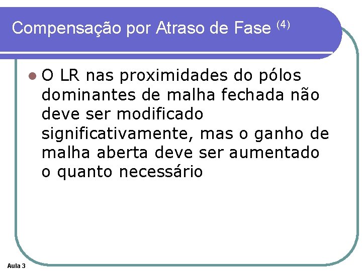 Compensação por Atraso de Fase (4) l. O LR nas proximidades do pólos dominantes Compensação por Atraso de Fase (4) l. O LR nas proximidades do pólos dominantes