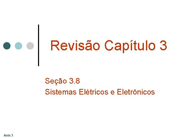 Revisão Capítulo 3 Seção 3. 8 Sistemas Elétricos e Eletrônicos Aula 3 Revisão Capítulo 3 Seção 3. 8 Sistemas Elétricos e Eletrônicos Aula 3