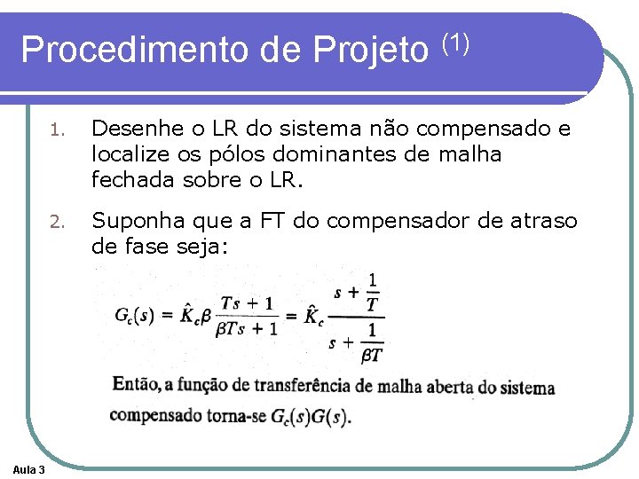 Procedimento de Projeto (1) Aula 3 1. Desenhe o LR do sistema não compensado Procedimento de Projeto (1) Aula 3 1. Desenhe o LR do sistema não compensado