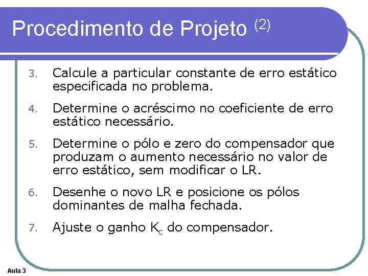 Procedimento de Projeto (2) Aula 3 3. Calcule a particular constante de erro estático Procedimento de Projeto (2) Aula 3 3. Calcule a particular constante de erro estático