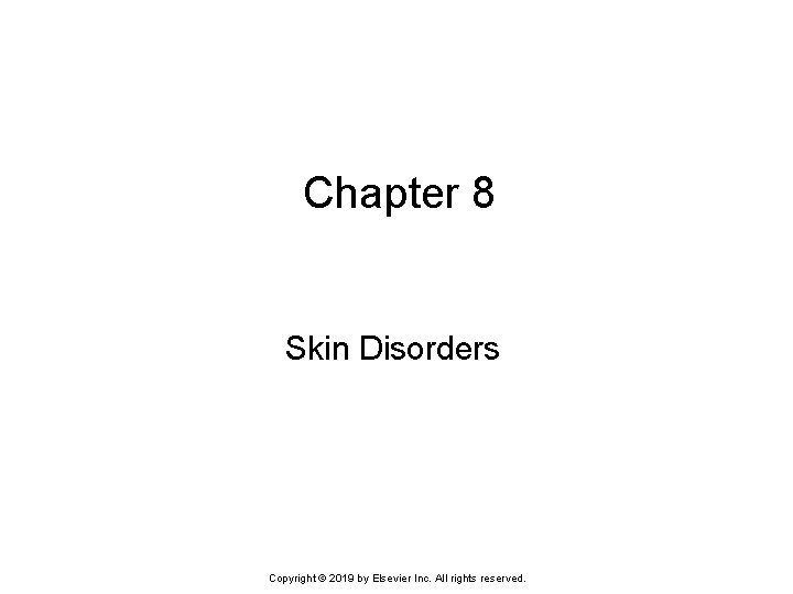 Chapter 8 Skin Disorders Copyright © 2019 by Elsevier Inc. All rights reserved. 