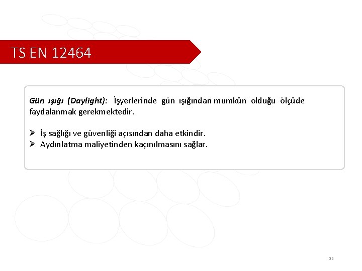 TS EN 12464 Gün ışığı (Daylight): İşyerlerinde gün ışığından mümkün olduğu ölçüde faydalanmak gerekmektedir.