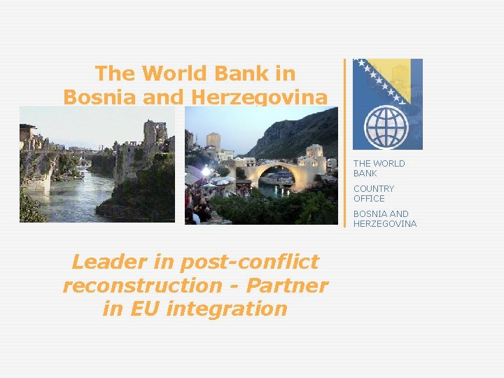 The World Bank in Bosnia and Herzegovina THE WORLD BANK COUNTRY OFFICE BOSNIA AND
