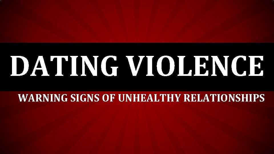 DATING VIOLENCE WARNING SIGNS OF UNHEALTHY RELATIONSHIPS 