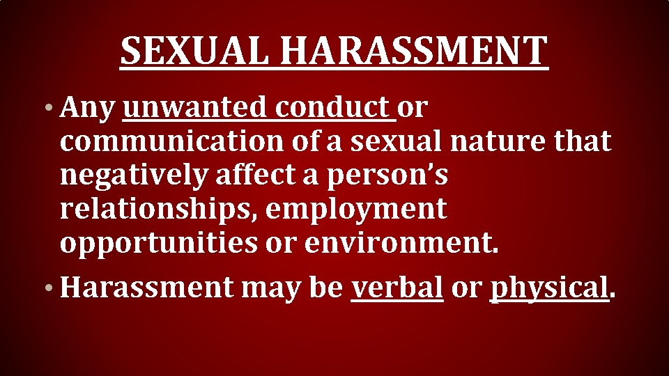 SEXUAL HARASSMENT • Any unwanted conduct or communication of a sexual nature that negatively