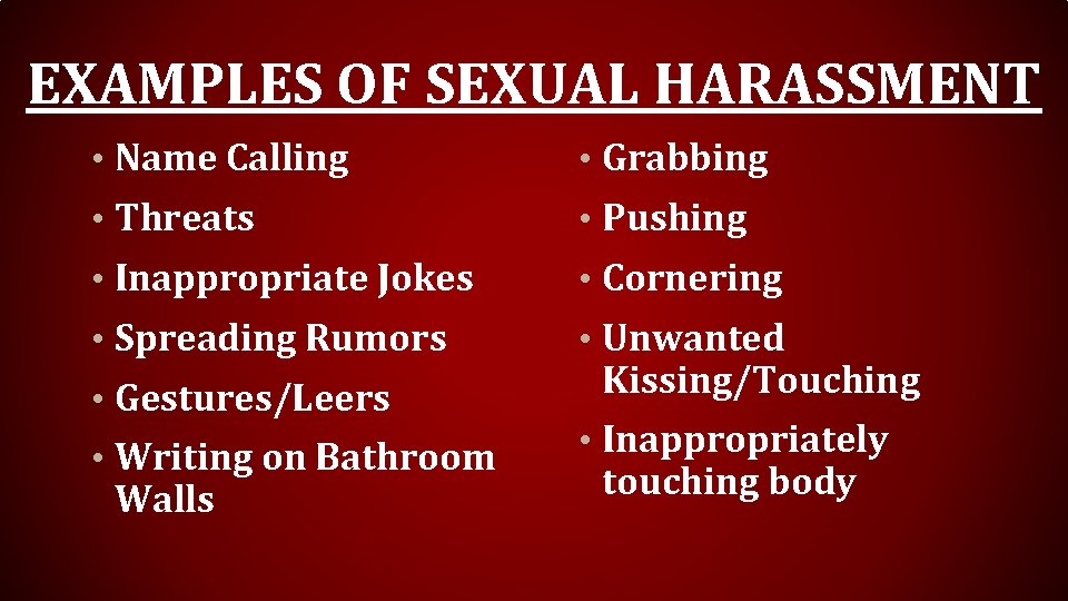 EXAMPLES OF SEXUAL HARASSMENT • Name Calling • Grabbing • Threats • Pushing •