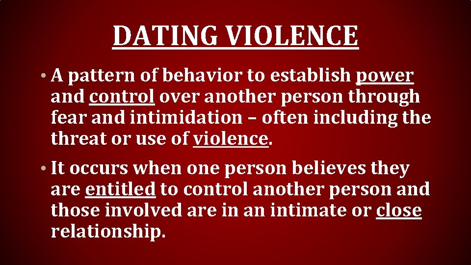 DATING VIOLENCE • A pattern of behavior to establish power and control over another