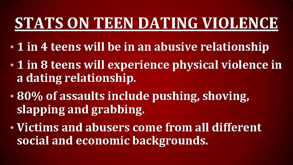 STATS ON TEEN DATING VIOLENCE • 1 in 4 teens will be in an