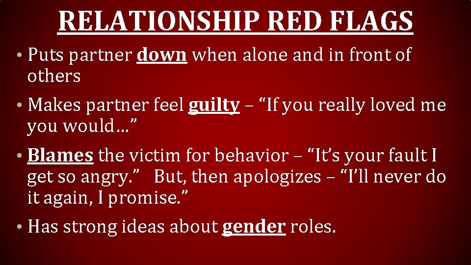 RELATIONSHIP RED FLAGS • Puts partner down when alone and in front of others