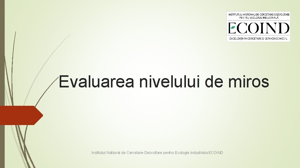 Evaluarea nivelului de miros Institutul National de Cercetare-Dezvoltare pentru Ecologie Industriala ECOIND 