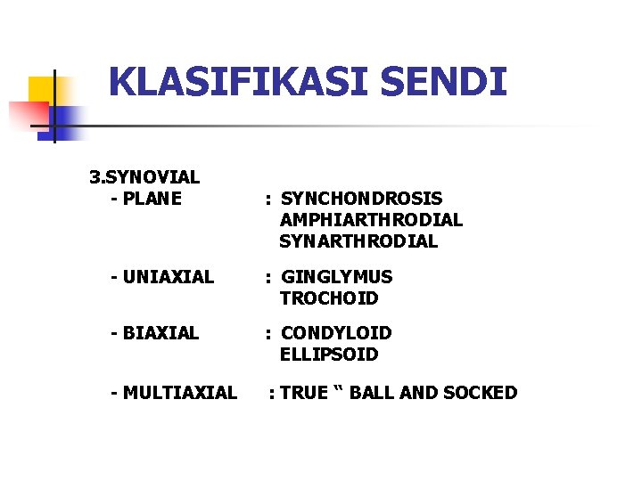 KLASIFIKASI SENDI 3. SYNOVIAL - PLANE : SYNCHONDROSIS AMPHIARTHRODIAL SYNARTHRODIAL - UNIAXIAL : GINGLYMUS