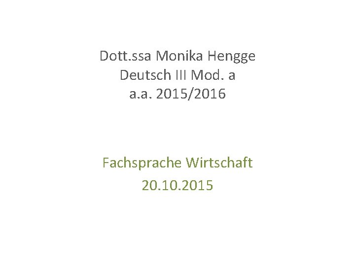 Dott. ssa Monika Hengge Deutsch III Mod. a a. a. 2015/2016 Fachsprache Wirtschaft 20.