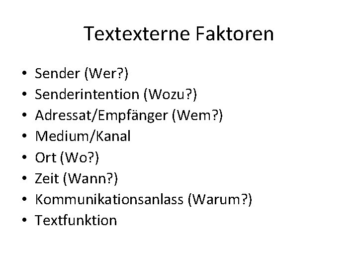 Textexterne Faktoren • • Sender (Wer? ) Senderintention (Wozu? ) Adressat/Empfänger (Wem? ) Medium/Kanal