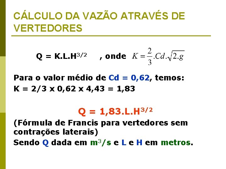 CÁLCULO DA VAZÃO ATRAVÉS DE VERTEDORES Q = K. L. H 3/2 , onde