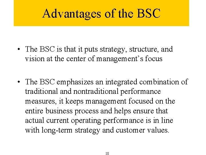 Advantages of the BSC • The BSC is that it puts strategy, structure, and