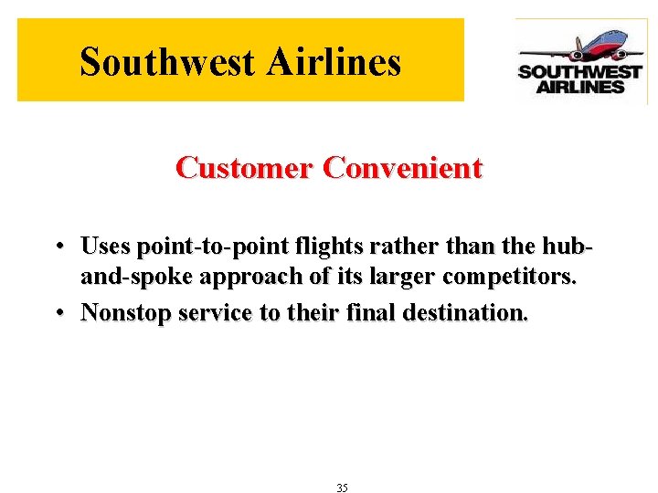 Southwest Airlines Customer Convenient • Uses point-to-point flights rather than the huband-spoke approach of