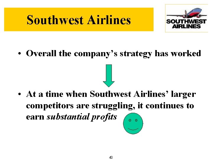 Southwest Airlines • Overall the company’s strategy has worked • At a time when