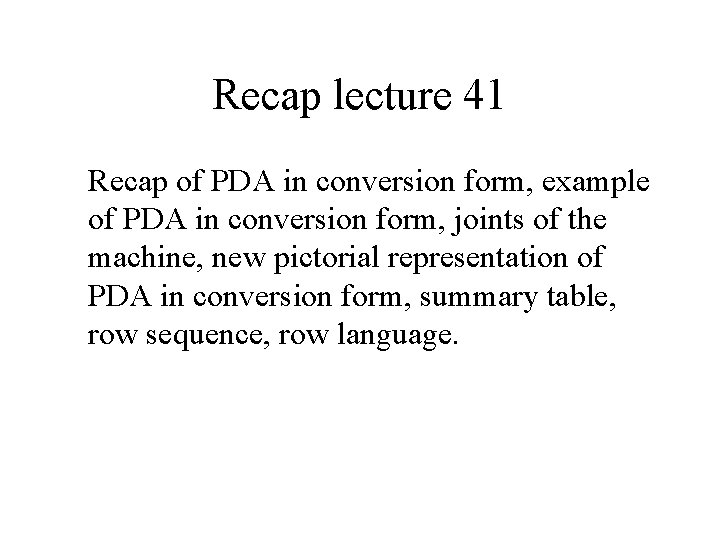 Recap lecture 41 Recap of PDA in conversion form, example of PDA in conversion