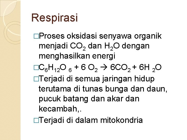 Respirasi �Proses oksidasi senyawa organik menjadi CO 2 dan H 2 O dengan menghasilkan