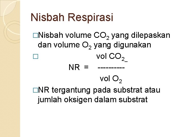 Nisbah Respirasi �Nisbah volume CO 2 yang dilepaskan dan volume O 2 yang digunakan