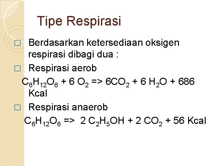Tipe Respirasi Berdasarkan ketersediaan oksigen respirasi dibagi dua : � Respirasi aerob C 6