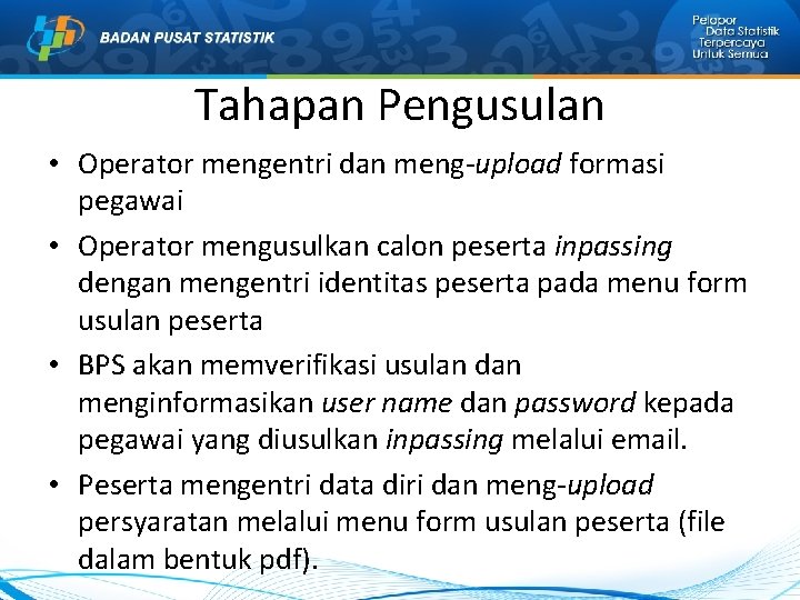 Tahapan Pengusulan • Operator mengentri dan meng-upload formasi pegawai • Operator mengusulkan calon peserta Tahapan Pengusulan • Operator mengentri dan meng-upload formasi pegawai • Operator mengusulkan calon peserta