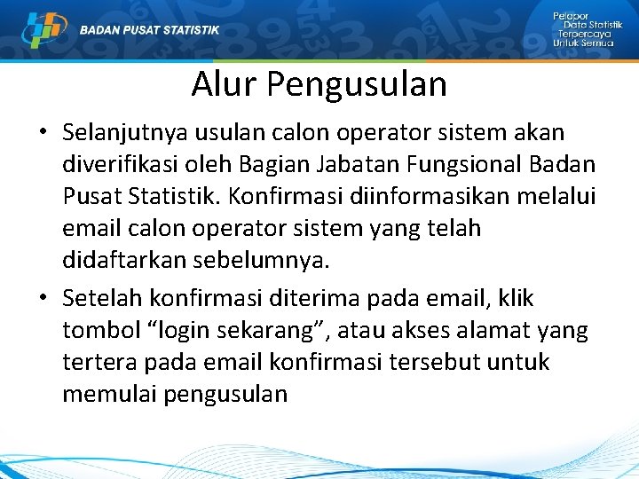Alur Pengusulan • Selanjutnya usulan calon operator sistem akan diverifikasi oleh Bagian Jabatan Fungsional Alur Pengusulan • Selanjutnya usulan calon operator sistem akan diverifikasi oleh Bagian Jabatan Fungsional