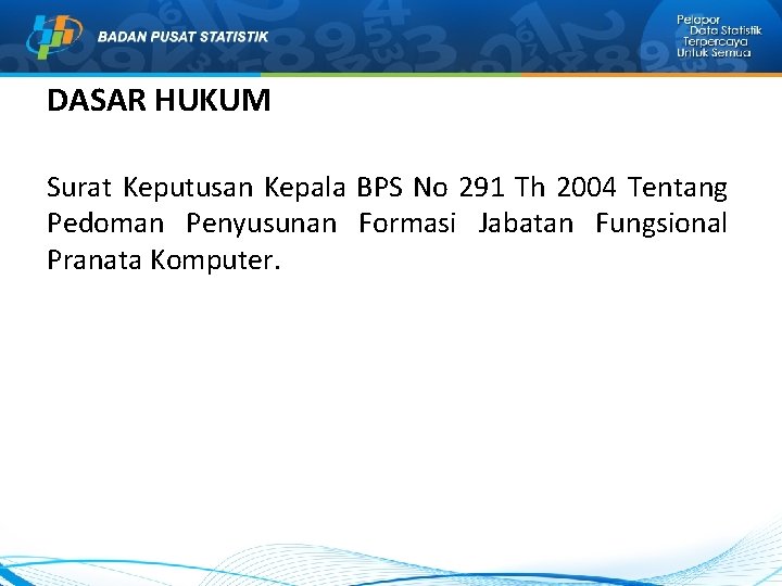 DASAR HUKUM Surat Keputusan Kepala BPS No 291 Th 2004 Tentang Pedoman Penyusunan Formasi DASAR HUKUM Surat Keputusan Kepala BPS No 291 Th 2004 Tentang Pedoman Penyusunan Formasi