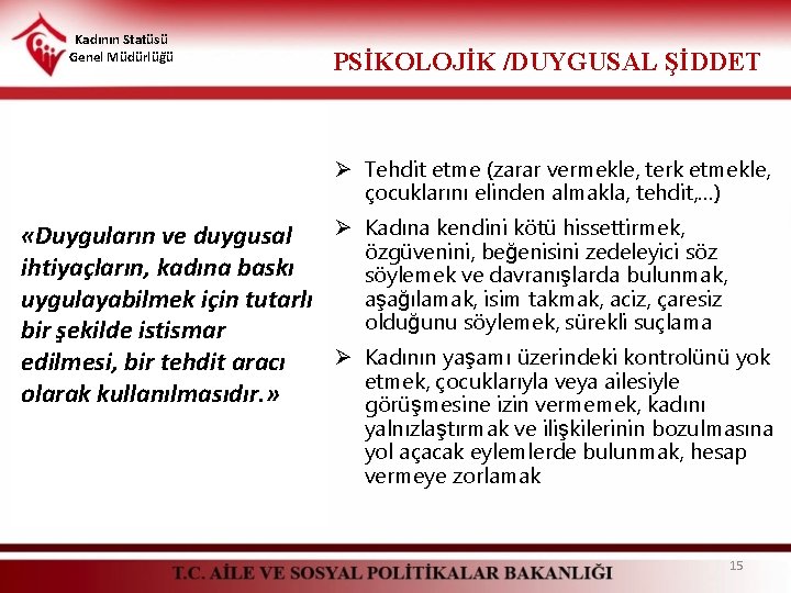 Kadının Statüsü Genel Müdürlüğü PSİKOLOJİK /DUYGUSAL ŞİDDET Ø Tehdit etme (zarar vermekle, terk etmekle,